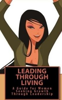 Paperback Leading Through Living: A Guide for Women Seeking Growth Through Leadership Book
