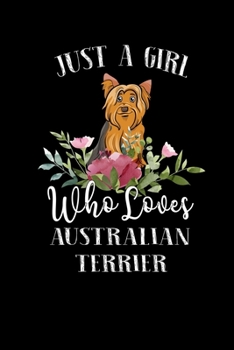 Paperback Just a Girl Who Loves Australian Terrier: Perfect Australian Terrier Lover Gift For Girl. Cute Notebook for Australian Terrier Lover. Gift it to your Book