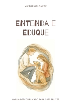 Paperback Entenda e Eduque: O Guia Descomplicado para Cães Felizes [Portuguese] Book
