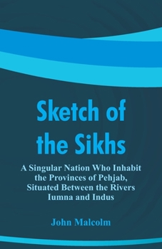 Paperback Sketch of the Sikhs: A Singular Nation Who Inhabit the Provinces of Pehjab, Situated Between the Rivers Iumna and Indus Book