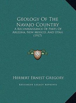 Hardcover Geology Of The Navajo Country: A Reconnaissance Of Parts Of Arizona, New Mexico, And Utah (1917) Book