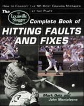 Paperback The Louisville Slugger(r) Complete Book of Hitting Faults and Fixes: How to Detect and Correct the 50 Most Common Mistakes at the Plate Book