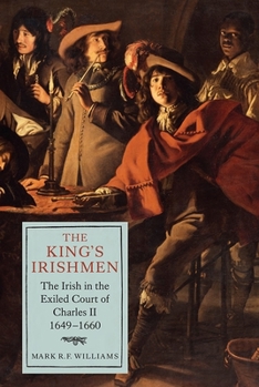 Hardcover The King's Irishmen: The Irish in the Exiled Court of Charles II, 1649-1660 Book