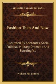 Paperback Fashion Then And Now: Illustrated By Anecdotes, Social, Political, Military, Dramatic And Sporting V1 Book