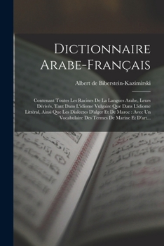 Paperback Dictionnaire Arabe-français: Contenant Toutes Les Racines De La Langues Arabe, Leurs Dérivés, Tant Dans L'idiome Vulgaire Que Dans L'idiome Littéra [French] Book