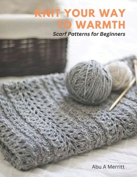 Paperback Knit Your Way to Warmth: Scarf Patterns for Beginners Book
