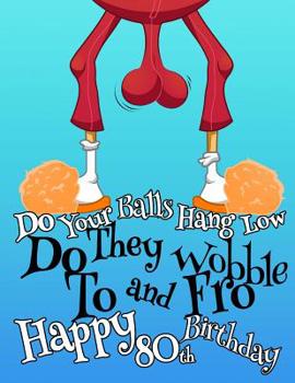 Happy 80th Birthday: Large Print Address Book That Makes the Perfect Gag Gift for the Birthday Boy Whose Balls Hang a Little Lower Than They Used To. Forget the Birthday Card and Give a Birthday Book 