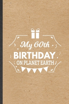 My 60th Birthday on Planet Earth: Funny Blank Lined Notebook/ Journal For Sixty 60Th Birthday, Grandfather Grandmother, Inspirational Saying Unique Special Birthday Gift Idea Modern 6x9 110 Pages