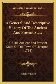 Paperback A General And Descriptive History Of The Ancient And Present State: Of The Ancient And Present State Of The Town Of Liverpool (1795) Book