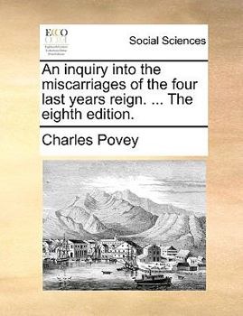 Paperback An Inquiry Into the Miscarriages of the Four Last Years Reign. ... the Eighth Edition. Book