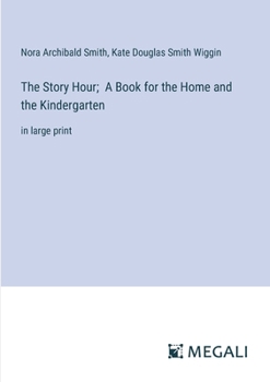 Paperback The Story Hour; A Book for the Home and the Kindergarten: in large print Book