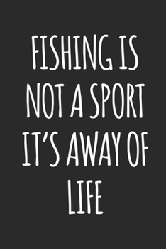 Paperback Fishing is Not A Sport, It's A Way Of Life: Fishing Logbook Journal For fisherman/sailor/angler to write anything about fishing experience and fishing Book