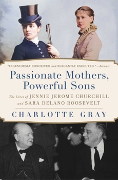 Paperback Passionate Mothers, Powerful Sons: The Lives of Jennie Jerome Churchill and Sara Delano Roosevelt Book