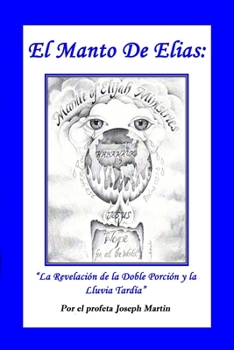 Paperback El Manto de Elias: La Revelación de la Doble Porción y la Lluvia Tardía [Spanish] Book