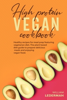 Paperback High Protein Vegan Cookbook: Healthy recipes for meal prep featuring vegetarian diet. The plant based diet guide to prepare delicious meals and enj Book