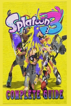 Paperback SPLATOON 3 Complete Guide - Helpful Tips and Tricks - How to Play - How to Win - And more! Book