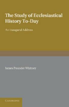 Paperback The Study of Ecclesiastical History To-Day: An Inaugural Address Book