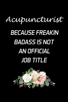 Paperback Acupuncturist Because Freakin Badass Is Not An Official Job Title: Acupuncturist Notebook - Blank Lined Notebook Journal - (6 x 9 - 120 Pages) - Acupu Book