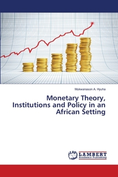 Monetary Theory, Institutions and Policy in an African Setting