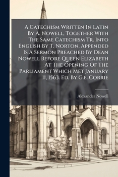 Paperback A Catechism Written In Latin By A. Nowell, Together With The Same Catechism Tr. Into English By T. Norton. Appended Is A Sermon Preached By Dean Nowel [French] Book