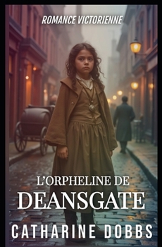 L’ORPHELINE DE DEANSGATE: ROMANCE VICTORIENNE (Sagas Romantiques Victoriennes) (French Edition)