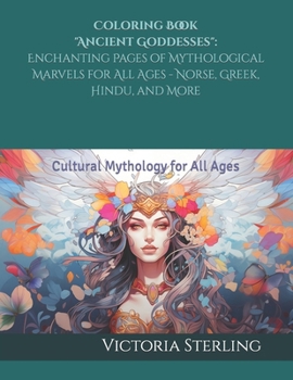 Coloring Book "Ancient Goddesses": Enchanting Pages of Mythological Marvels for All Ages - Norse, Greek, Hindu, and More: Cultural Mythology for All Ages