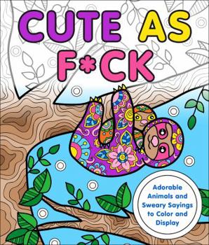 Paperback Cute as F*ck: Adorable Animals and Sweary Sayings to Color and Display Book