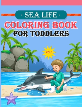 Sea Life Coloring Book For Toddlers Vol 1: Sea Coloring Book.Sea Coloring Book For Kids.50 Story Paper Pages. 8.5 in x 11 in Cover.
