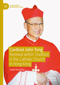 Cardinal John Tong: Renewal Within Tradition in the Catholic Church in Hong Kong