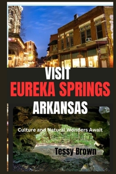 VISIT EUREKA SPRINGS ARKANSAS: Culture and Natural Wonders Await