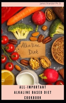 Paperback All-Important Alkaline Based Diet Cookbook: Alkaline Diet for the Carnivore Diet, the DASH Diet, Intermittent Fasting, Lose Weight and Fight Chronic D Book