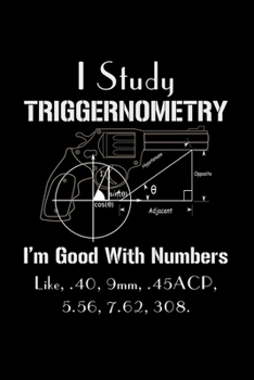 I Study Triggernometry I'm good with Numbers: Pistol Shooting Gun Lover -110 Pages Notebook/Journal