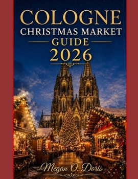 COLOGNE CHRISTMAS MARKET GUIDE 2026: Plan, Explore & Navigate Europe's Christmas Markets (Explore plus)