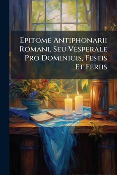 Paperback Epitome Antiphonarii Romani, Seu Vesperale Pro Dominicis, Festis Et Feriis Book