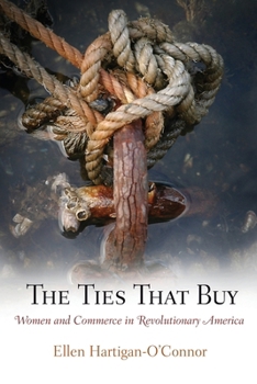 The Ties That Buy: Women and Commerce in Revolutionary America - Book  of the Early American Studies