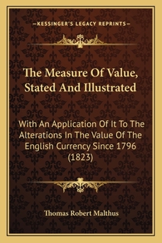 Paperback The Measure Of Value, Stated And Illustrated: With An Application Of It To The Alterations In The Value Of The English Currency Since 1796 (1823) Book