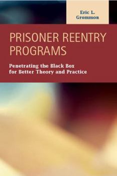 Hardcover Prisoner Reentry Programs: Penetrating the Black Box for Better Theory and Practice (Criminal Justice: Recent Scholarship) Book