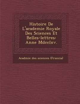 Paperback Histoire de L'Academie Royale Des Sciences Et Belles-Lettres: Ann E MDCCLXV. [French] Book