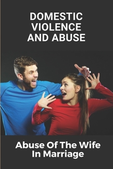 Paperback Domestic Violence And Abuse: Abuse Of The Wife In Marriage: Wife'S Experiences Of Domestic Violence Book