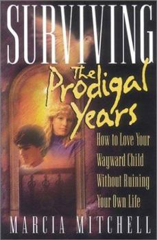 Paperback Surviving the Prodigal Years: How to Love Your Wayward Child Without Ruining Your Own Life Book