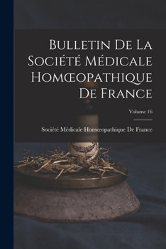 Paperback Bulletin De La Société Médicale Homoeopathique De France; Volume 16 [French] Book