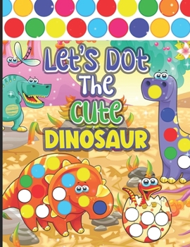 Let's Dot The Cute Dinosaurs: Busy Dots Paint For Daub Clever Kindergarten Artist| Little Daubers Paint Every Day A Dot Page Coloring | Preschoolers ... Great Gifts Idea For Kids & Toddlers