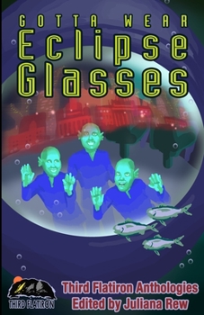 Gotta Wear Eclipse Glasses - Book  of the Third Flatiron Anthologies, Summer 2020