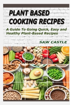 Paperback Plant Based Cooking Recipes: A Guide To Going Quick, Easy and Healthy Plant-Based Recipes Book