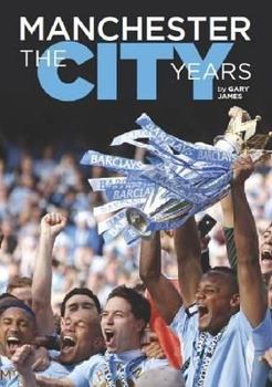 Hardcover Manchester - The City Years: Tracing the Story of Manchester City from the 1860s to the Modern Day Book