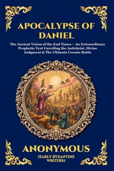 Apocalypse of Daniel: The Ancient Vision of the End Times - An Extraordinary Prophetic Text Unveiling the Antichrist, Divine Judgment & The Ultimate Cosmic Battle (Library of Alexandria - Esoteric)
