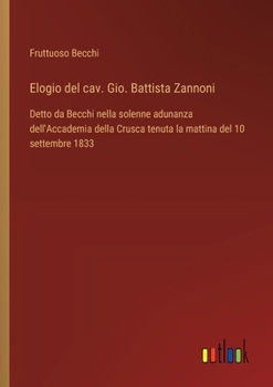 Paperback Elogio del cav. Gio. Battista Zannoni: Detto da Becchi nella solenne adunanza dell'Accademia della Crusca tenuta la mattina del 10 settembre 1833 [Italian] Book