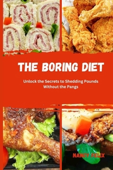 Paperback The boring diet: Unlock the Secrets to Shedding Pounds Without the Pangs Book