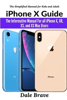 Paperback iPhone X Guide: The Informative Manual For all iPhone X, XR, XS, and XS Max Users The Simplified Manual for Kids and Adult (2nd Editio Book