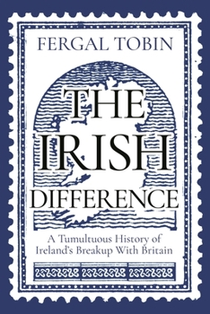 Hardcover The Irish Difference: A Tumultuous History of Ireland's Breakup with Britain Book